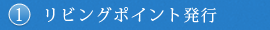 ①リビングポイント発行